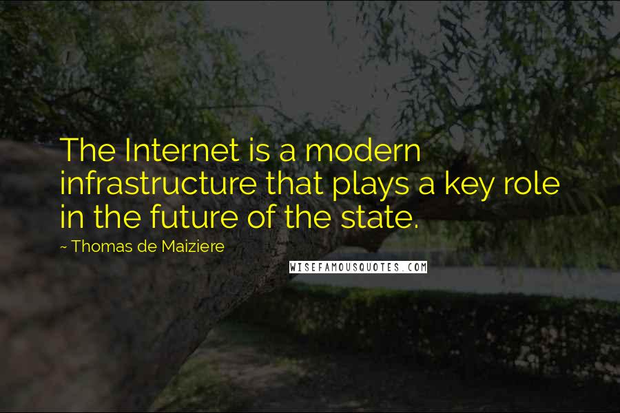 Thomas De Maiziere Quotes: The Internet is a modern infrastructure that plays a key role in the future of the state.