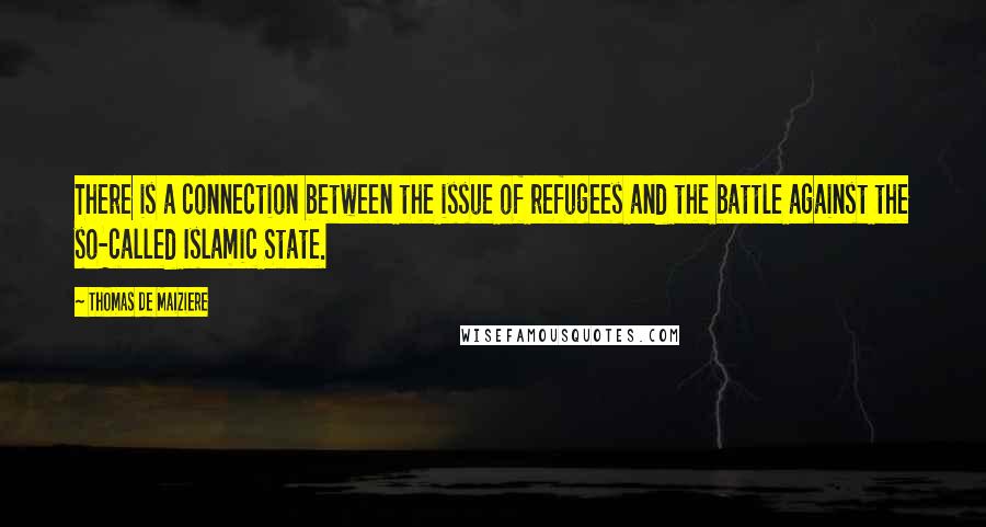 Thomas De Maiziere Quotes: There is a connection between the issue of refugees and the battle against the so-called Islamic State.