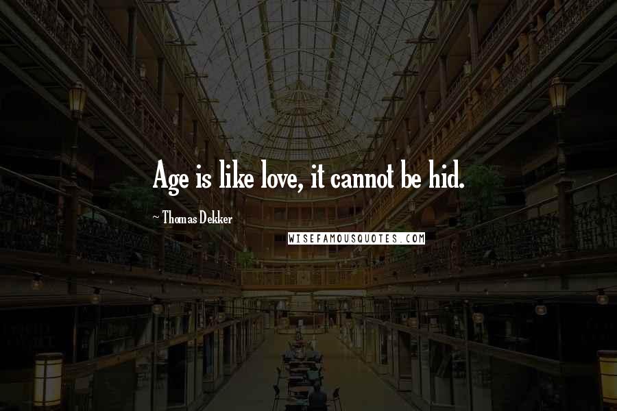 Thomas Dekker Quotes: Age is like love, it cannot be hid.