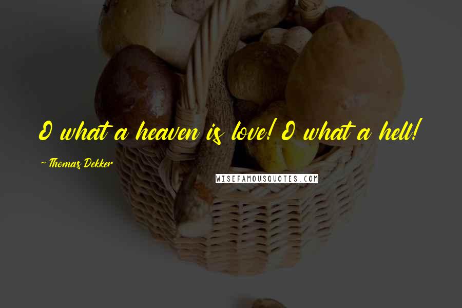 Thomas Dekker Quotes: O what a heaven is love! O what a hell!