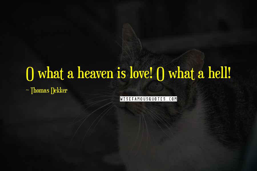 Thomas Dekker Quotes: O what a heaven is love! O what a hell!