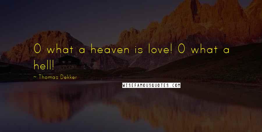 Thomas Dekker Quotes: O what a heaven is love! O what a hell!