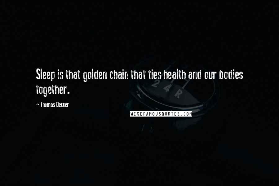 Thomas Dekker Quotes: Sleep is that golden chain that ties health and our bodies together.