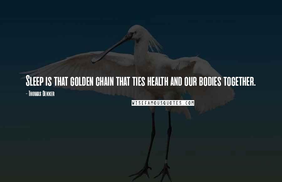 Thomas Dekker Quotes: Sleep is that golden chain that ties health and our bodies together.