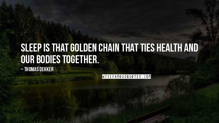 Thomas Dekker Quotes: Sleep is that golden chain that ties health and our bodies together.