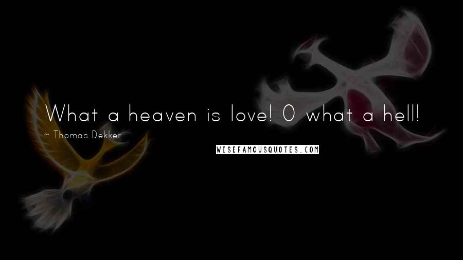 Thomas Dekker Quotes: What a heaven is love! O what a hell!