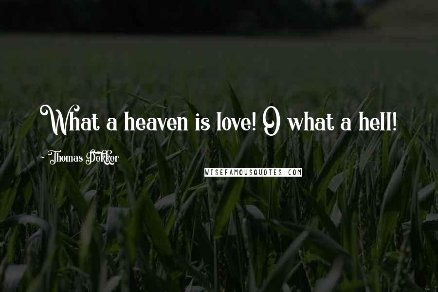 Thomas Dekker Quotes: What a heaven is love! O what a hell!