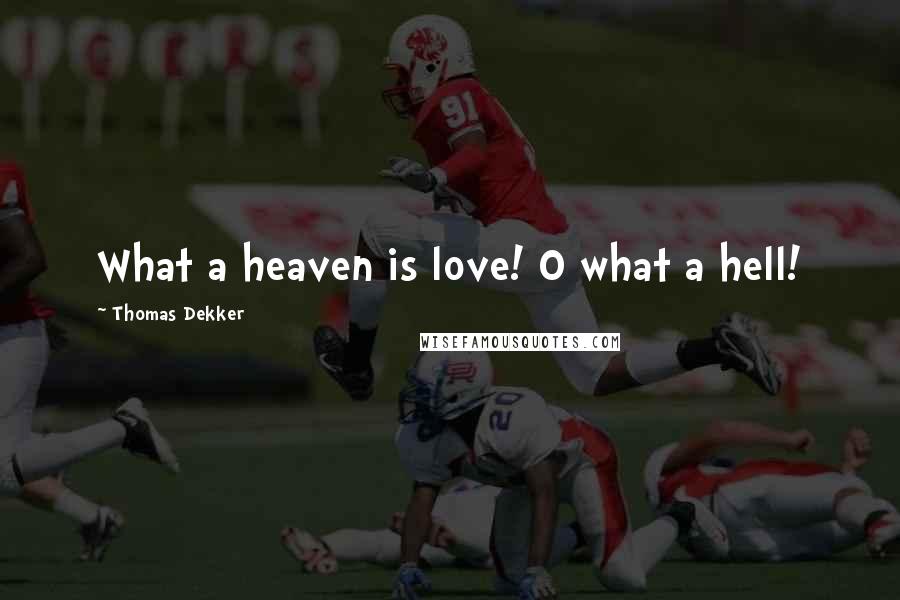 Thomas Dekker Quotes: What a heaven is love! O what a hell!