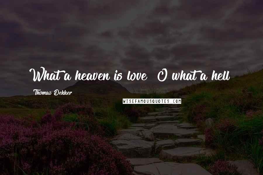 Thomas Dekker Quotes: What a heaven is love! O what a hell!