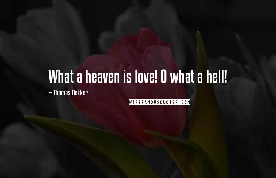 Thomas Dekker Quotes: What a heaven is love! O what a hell!