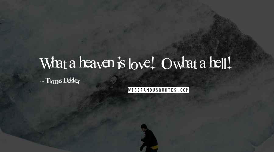 Thomas Dekker Quotes: What a heaven is love! O what a hell!