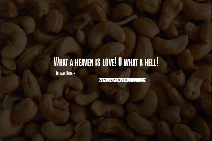 Thomas Dekker Quotes: What a heaven is love! O what a hell!