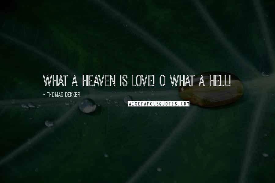 Thomas Dekker Quotes: What a heaven is love! O what a hell!