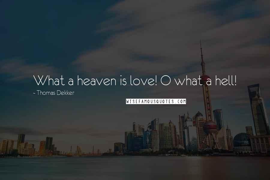 Thomas Dekker Quotes: What a heaven is love! O what a hell!