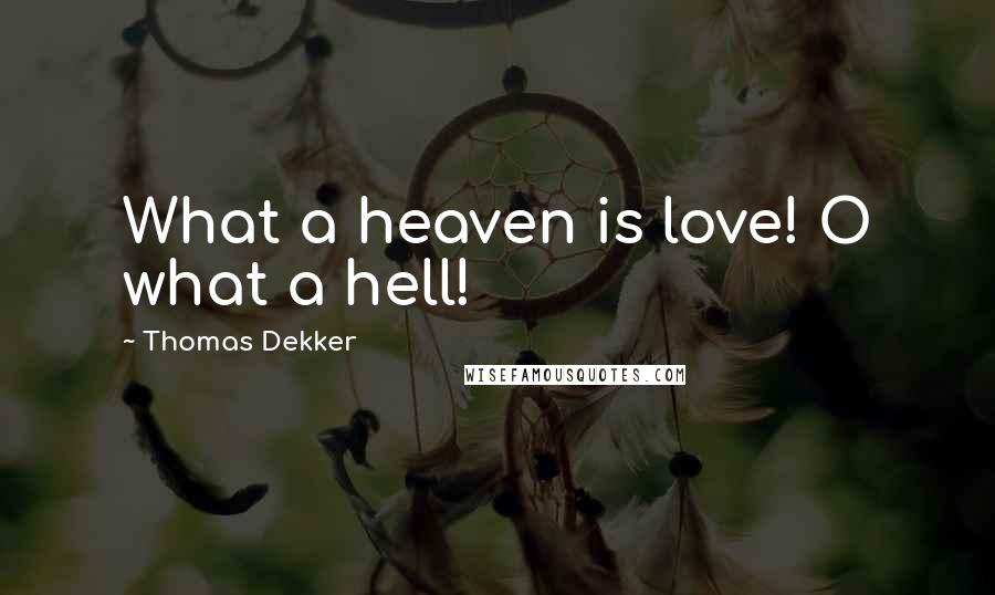 Thomas Dekker Quotes: What a heaven is love! O what a hell!