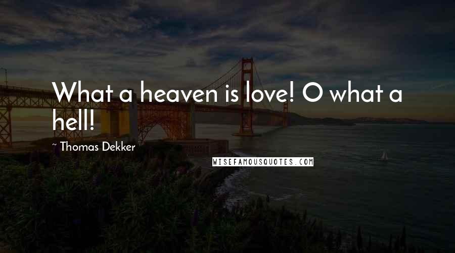 Thomas Dekker Quotes: What a heaven is love! O what a hell!