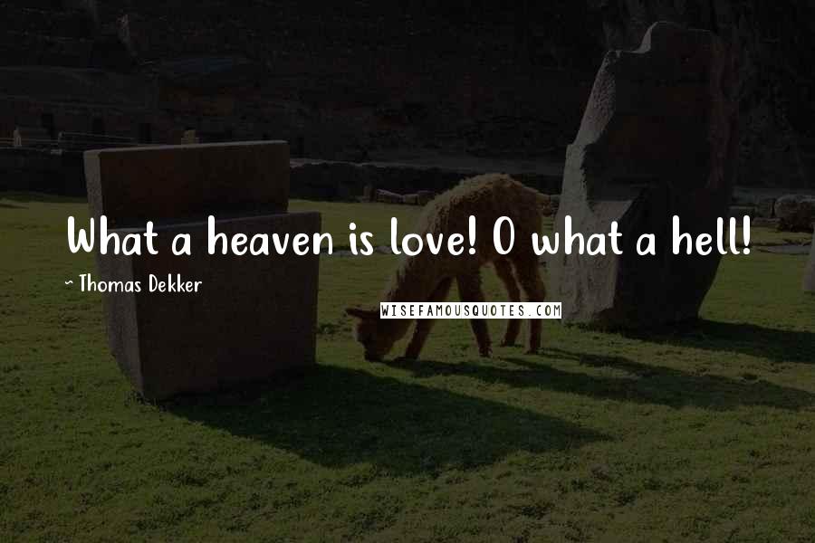 Thomas Dekker Quotes: What a heaven is love! O what a hell!