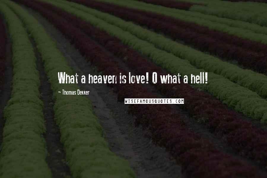 Thomas Dekker Quotes: What a heaven is love! O what a hell!