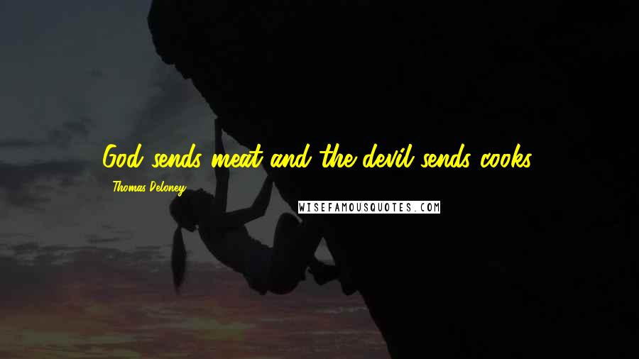 Thomas Deloney Quotes: God sends meat and the devil sends cooks.
