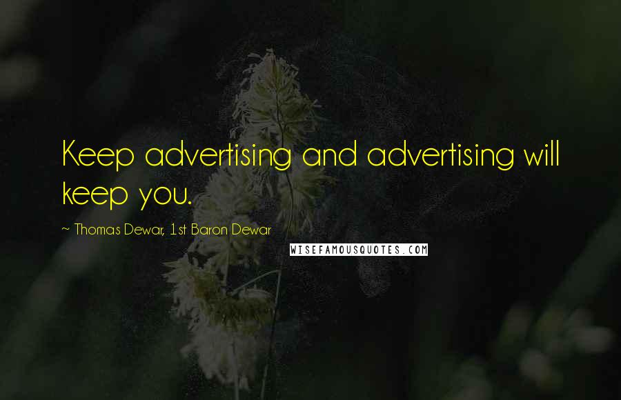 Thomas Dewar, 1st Baron Dewar Quotes: Keep advertising and advertising will keep you.