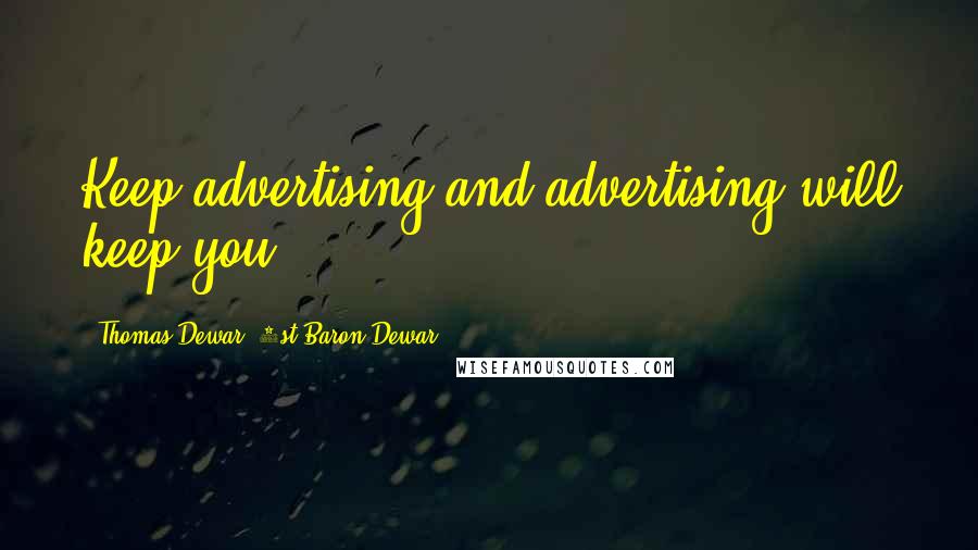 Thomas Dewar, 1st Baron Dewar Quotes: Keep advertising and advertising will keep you.