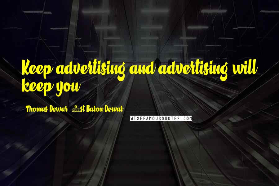 Thomas Dewar, 1st Baron Dewar Quotes: Keep advertising and advertising will keep you.