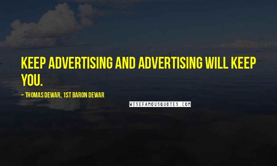 Thomas Dewar, 1st Baron Dewar Quotes: Keep advertising and advertising will keep you.