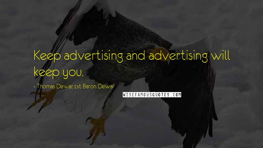 Thomas Dewar, 1st Baron Dewar Quotes: Keep advertising and advertising will keep you.