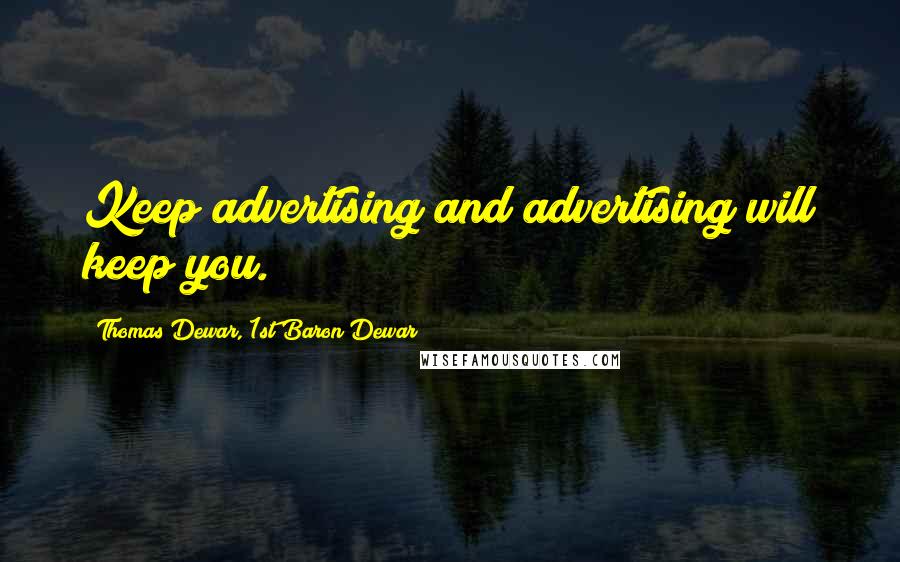 Thomas Dewar, 1st Baron Dewar Quotes: Keep advertising and advertising will keep you.