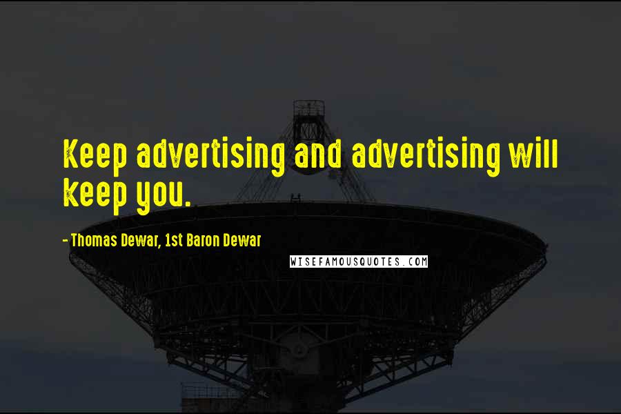 Thomas Dewar, 1st Baron Dewar Quotes: Keep advertising and advertising will keep you.