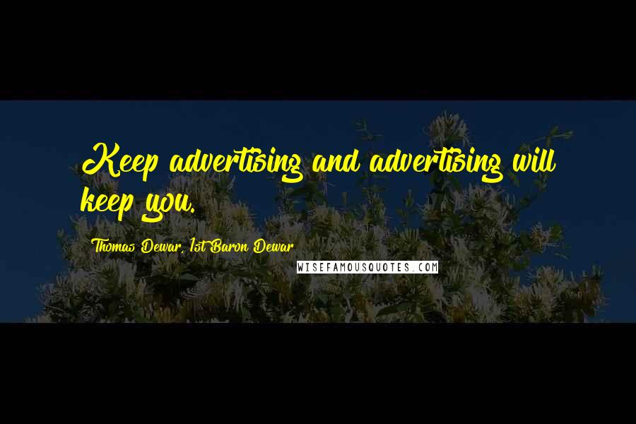 Thomas Dewar, 1st Baron Dewar Quotes: Keep advertising and advertising will keep you.