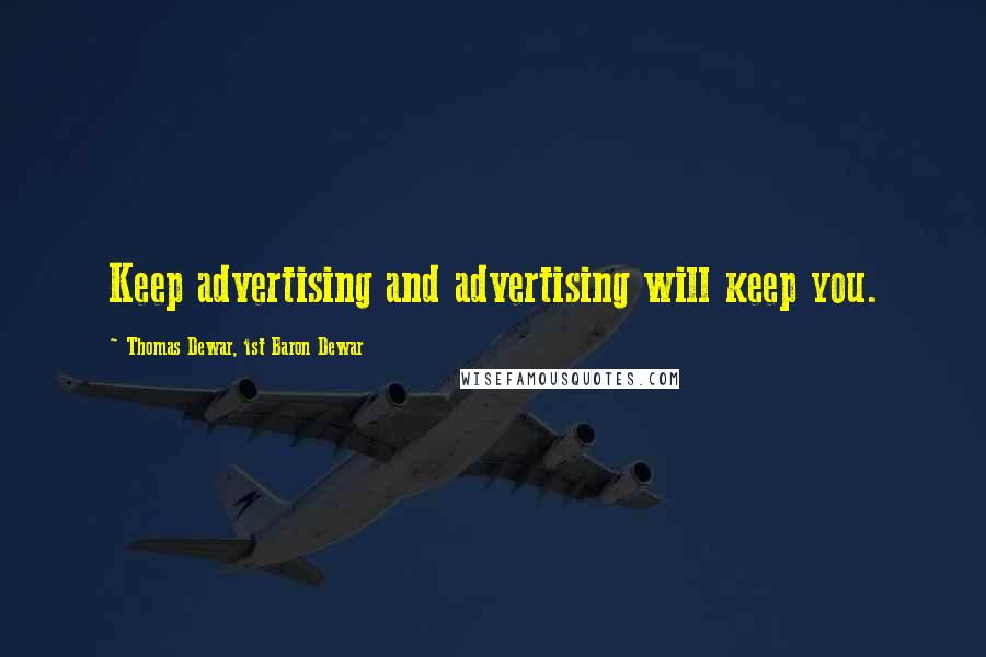 Thomas Dewar, 1st Baron Dewar Quotes: Keep advertising and advertising will keep you.