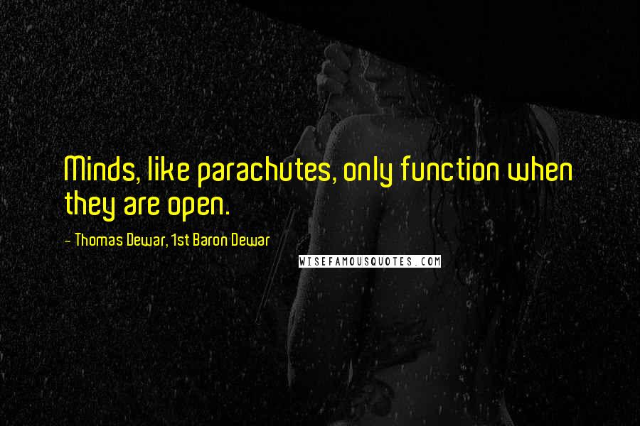 Thomas Dewar, 1st Baron Dewar Quotes: Minds, like parachutes, only function when they are open.