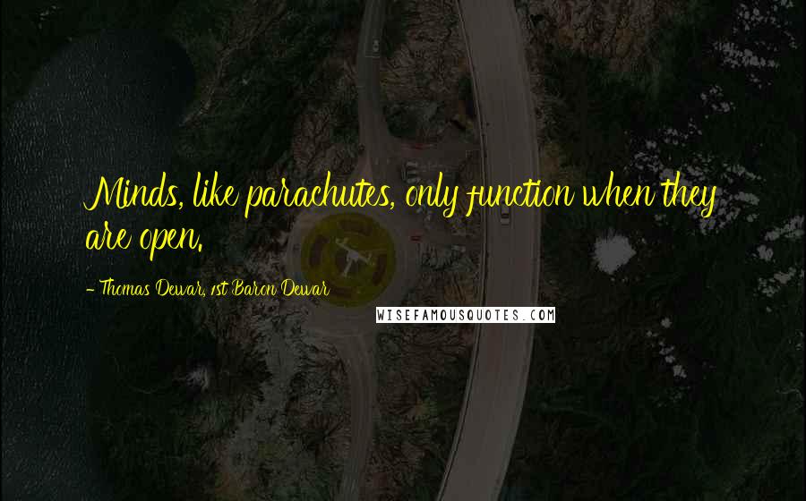 Thomas Dewar, 1st Baron Dewar Quotes: Minds, like parachutes, only function when they are open.
