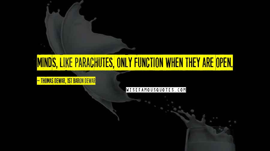 Thomas Dewar, 1st Baron Dewar Quotes: Minds, like parachutes, only function when they are open.