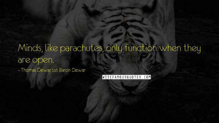 Thomas Dewar, 1st Baron Dewar Quotes: Minds, like parachutes, only function when they are open.
