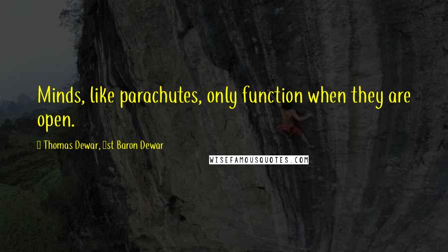 Thomas Dewar, 1st Baron Dewar Quotes: Minds, like parachutes, only function when they are open.