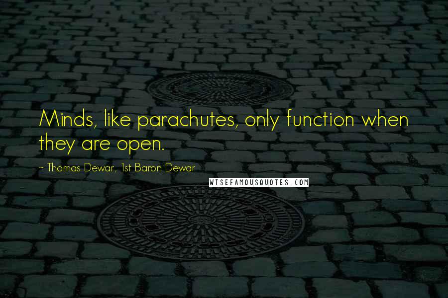 Thomas Dewar, 1st Baron Dewar Quotes: Minds, like parachutes, only function when they are open.