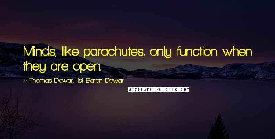 Thomas Dewar, 1st Baron Dewar Quotes: Minds, like parachutes, only function when they are open.