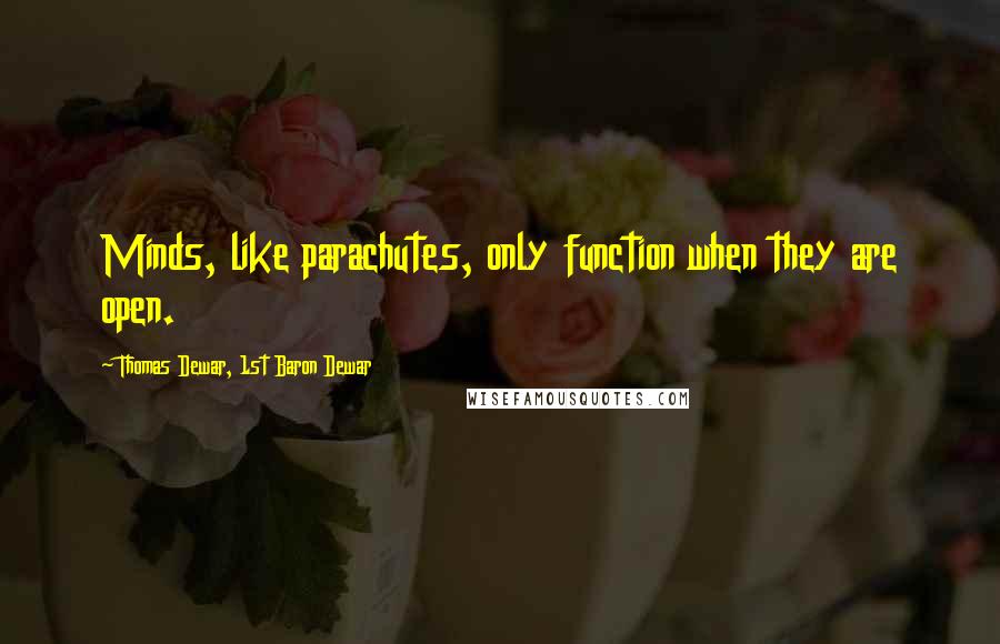Thomas Dewar, 1st Baron Dewar Quotes: Minds, like parachutes, only function when they are open.