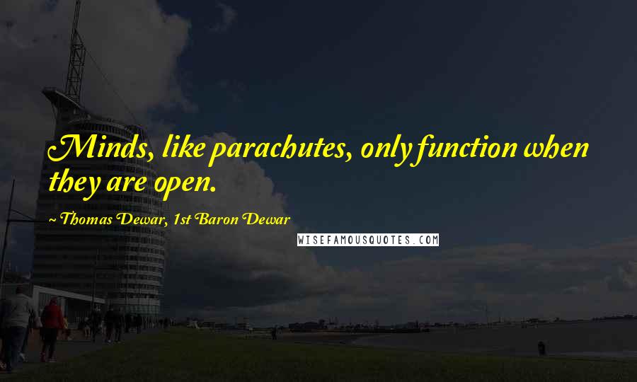 Thomas Dewar, 1st Baron Dewar Quotes: Minds, like parachutes, only function when they are open.