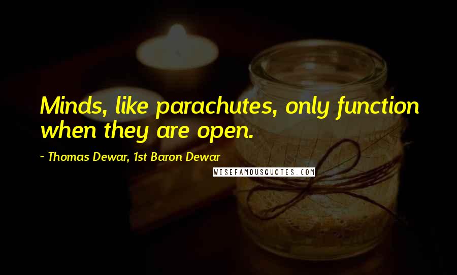 Thomas Dewar, 1st Baron Dewar Quotes: Minds, like parachutes, only function when they are open.