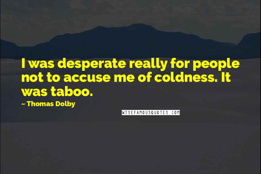 Thomas Dolby Quotes: I was desperate really for people not to accuse me of coldness. It was taboo.