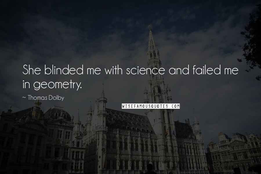 Thomas Dolby Quotes: She blinded me with science and failed me in geometry.