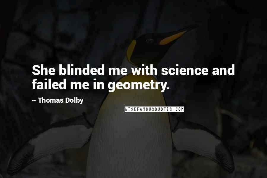 Thomas Dolby Quotes: She blinded me with science and failed me in geometry.