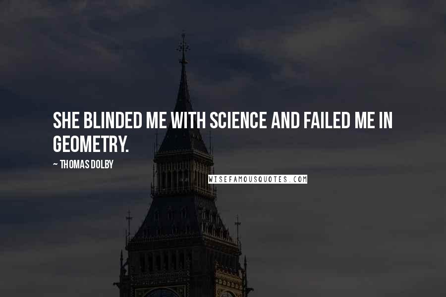 Thomas Dolby Quotes: She blinded me with science and failed me in geometry.