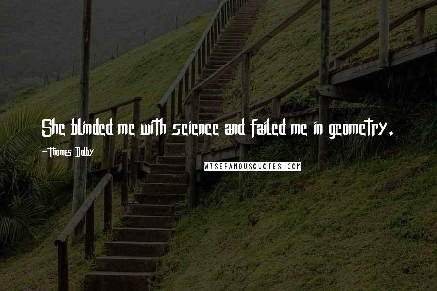 Thomas Dolby Quotes: She blinded me with science and failed me in geometry.