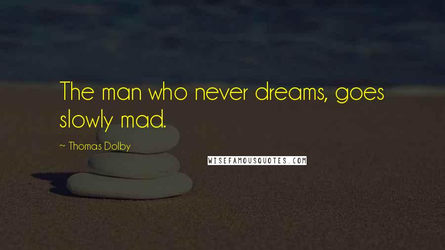 Thomas Dolby Quotes: The man who never dreams, goes slowly mad.