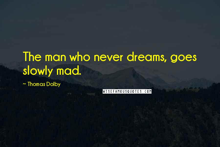 Thomas Dolby Quotes: The man who never dreams, goes slowly mad.