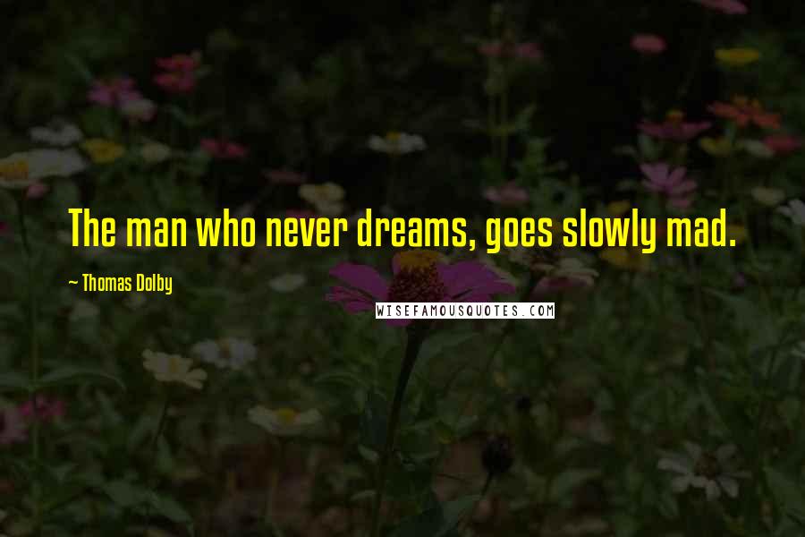 Thomas Dolby Quotes: The man who never dreams, goes slowly mad.